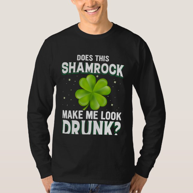 Does This Shamrock Make Me Look Drunk St Patricks  T-Shirt (Vorderseite)