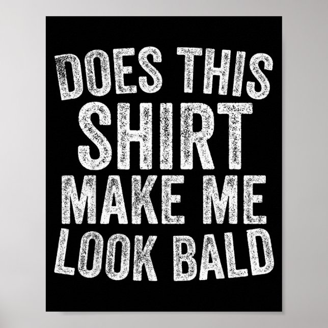Does This Shirt Make Me Look Bald Funny Bald Head  Poster (Vorne)