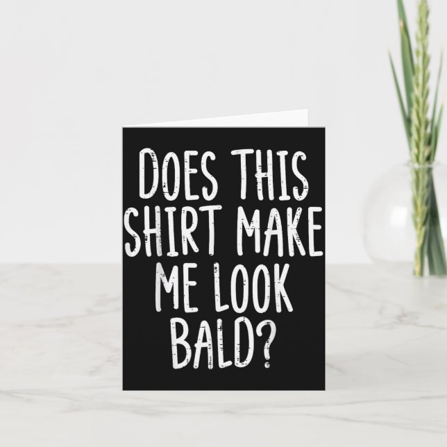 Does This Shirt Make Me Look Bald Funny Joke Dad G Karte (Vorderseite)