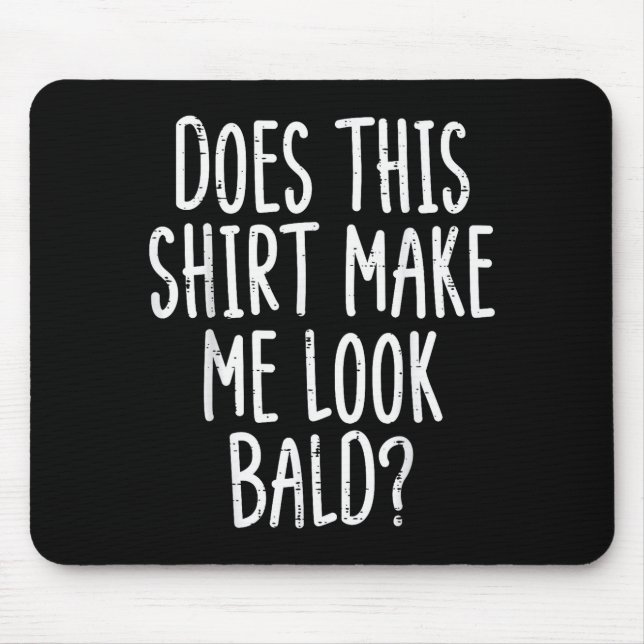 Does This Shirt Make Me Look Bald Funny Joke Dad G Mousepad (Vorne)