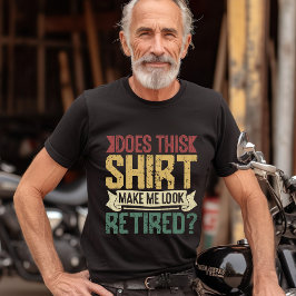 Does This Shirt Make Me Look Retired? – Retired