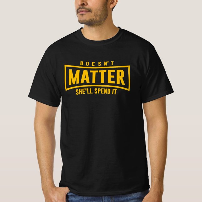 Doesn't matter she'll spend it T-Shirt (Vorderseite)