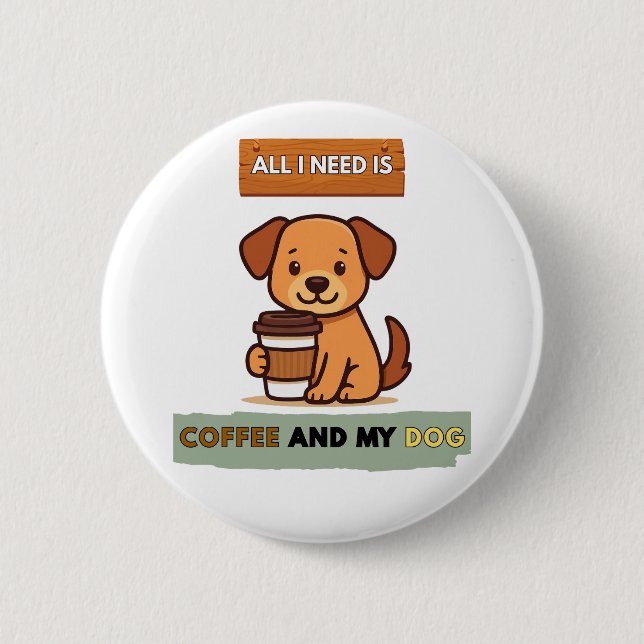 Dog Coffee Design– All I Need Is Coffee And My Dog Button (Vorderseite)