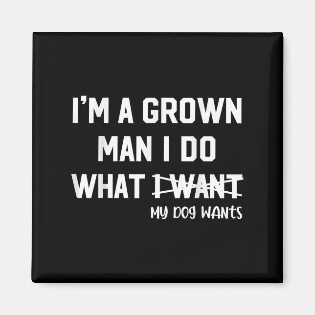 Dog Dad I'm A Grown Man I Do What My Dog Wants Dog Magnet (Vorne)