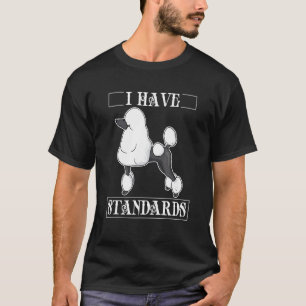 Dog Groomed Poodle Zitat Ich habe Standards Poodle T-Shirt