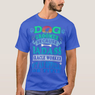 Dog Groomer  I Dog Grooming Quote Dog Groomer Love T-Shirt