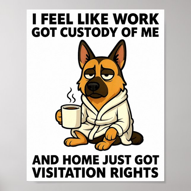 Dog I Feel Like Work Got Custody Of Me And Home Ju Poster (Vorne)