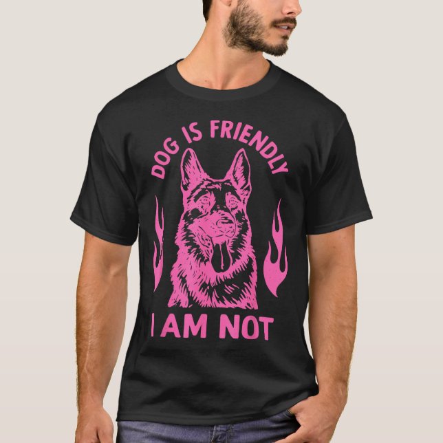 Dog Is Friendly I Am Not - German Shepherd Dog Fun T-Shirt (Vorderseite)