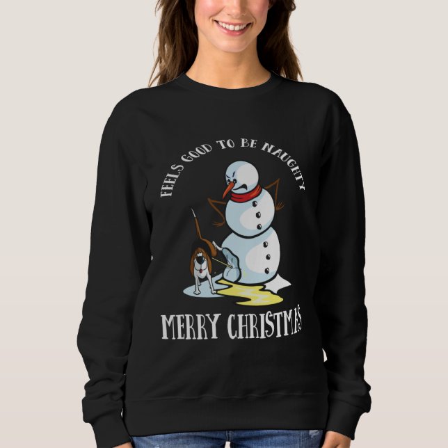 Dog   It Feels Good To Be Naughty Snowman Sweatshirt (Vorderseite)
