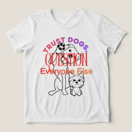 Dog Lovers Trust Dogs Funny Quote Shirt