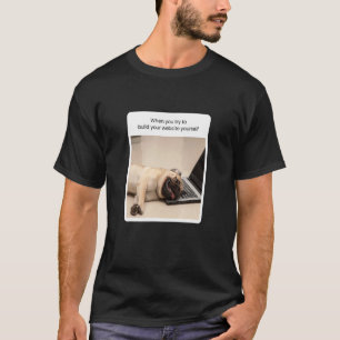 Dog Meme, wenn Sie versuchen, Ihre Website zu erst T-Shirt