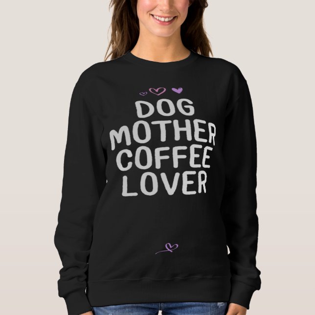 Dog Mother Coffee   for Mom Mama Cute Heart Sweatshirt (Vorderseite)