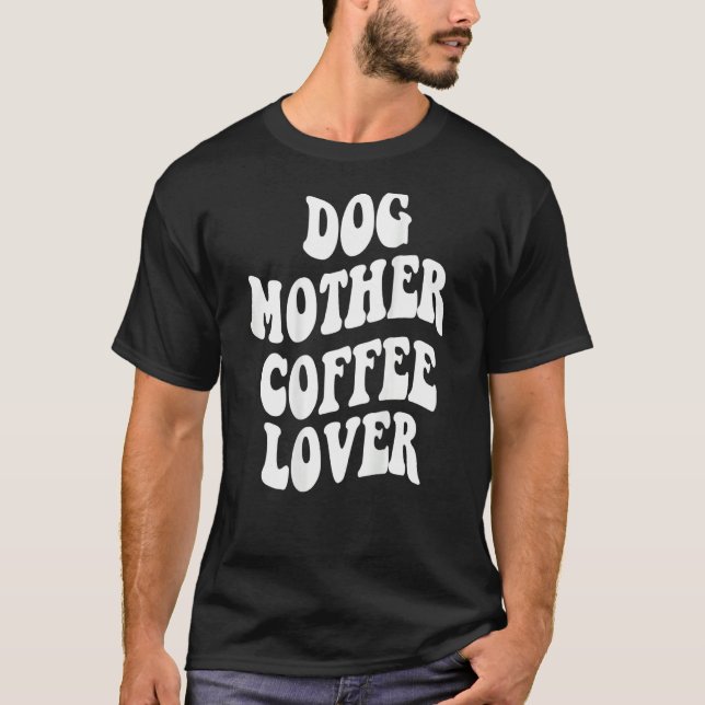 Dog Mother Coffee    Words On Back Aesthetic T-Shirt (Vorderseite)