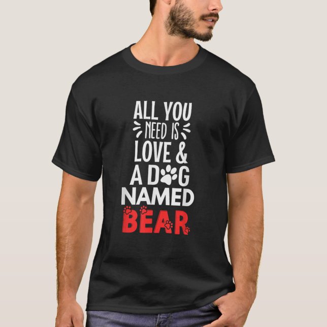 Dog Name Bear Design All You Need is Love  T-Shirt (Vorderseite)