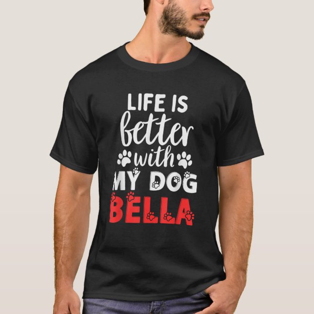 Dog Name Bella Life Is Better With My Dog Named Be T-Shirt (Vorderseite)