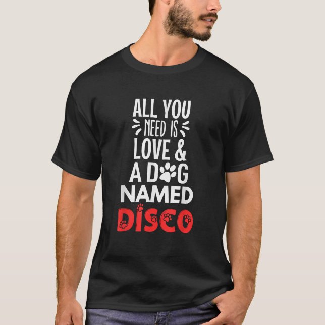 Dog Name Disco All You Need is Love  T-Shirt (Vorderseite)