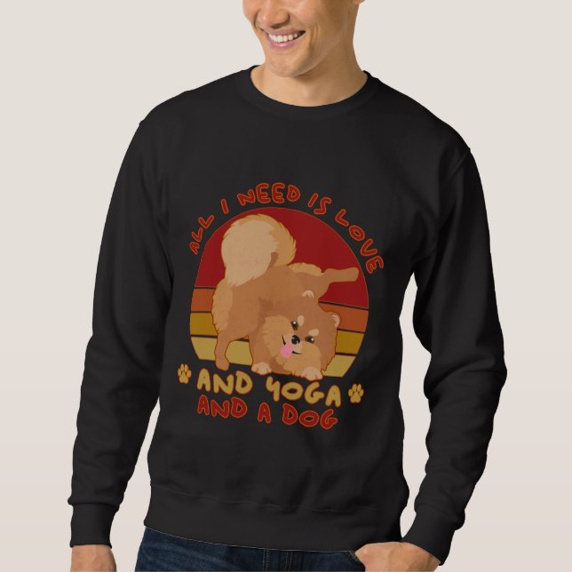 Dog Pomeranian Owner Yoga Dog Lover All You Need I Sweatshirt (Vorderseite)