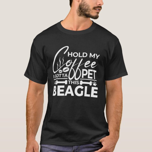 Dog Quote Hold My Coffee I Gotta Pet This Beable T-Shirt (Vorderseite)