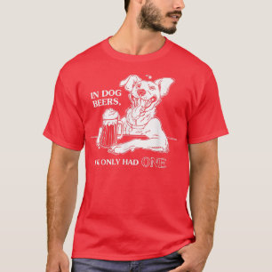 Dog TIn Dog Beers Ive Only Had One T-Shirt