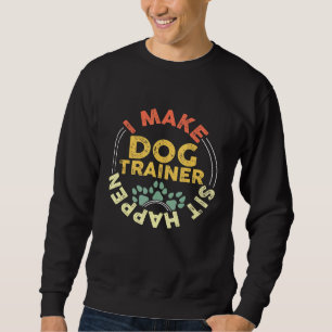 Dog Trainer Ich mache Sit Happen Pun Pet Training Sweatshirt