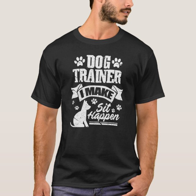 Dog Trainer Ich mache Sit Happen Training Hunde T-Shirt (Vorderseite)