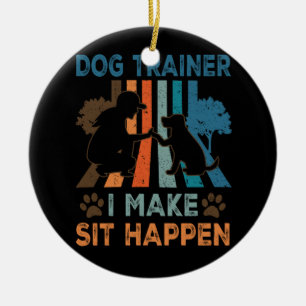 Dog Trainer ich machen Sit Happen Funny Womens Dog Keramik Ornament
