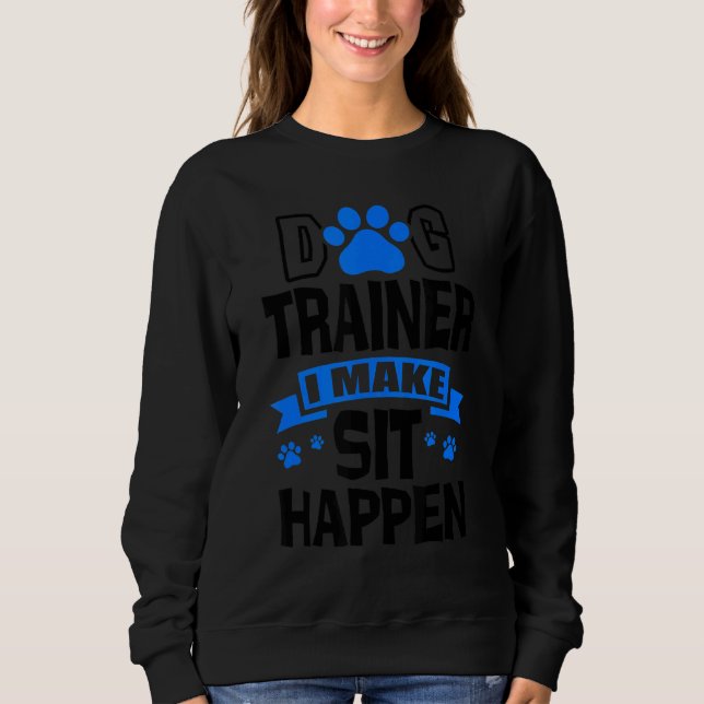 Dog Trainer ich machen Sit Happen Pet Sitter Sitti Sweatshirt (Vorderseite)