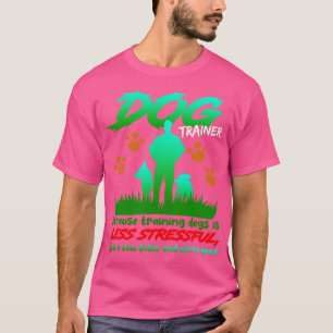 Dog Trainer, weil das Training von Hunden weniger  T-Shirt