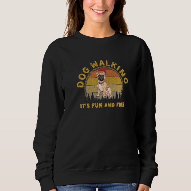 Dog Walking Is Fun And Free Funny French Bulldog D Sweatshirt (Vorderseite)