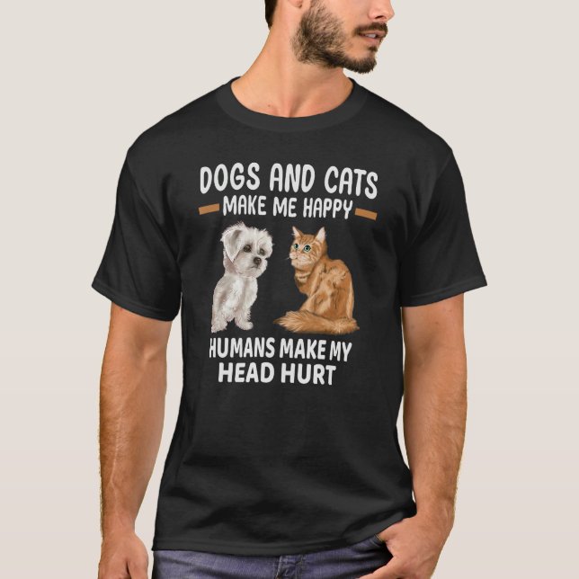 Dogs And Cats Make Me Happy Humans Make My Head Hu T-Shirt (Vorderseite)