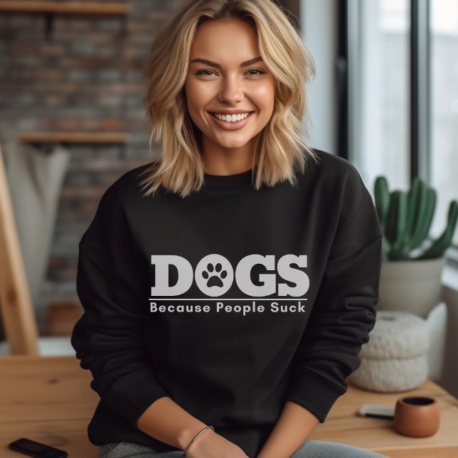 Dogs Because People Suck Funny Dog Design Sweatshirt (Von Creator hochgeladen)