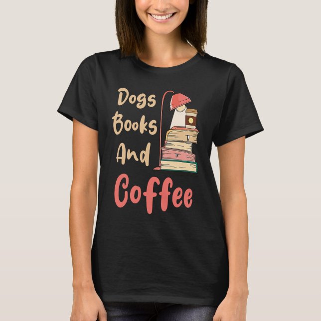 Dogs Books And Coffee  Coffee Drinker Book Nerds T-Shirt (Vorderseite)