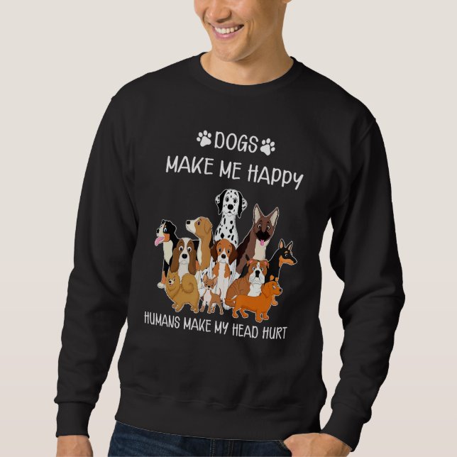 Dogs Funny Dogs Make Me Happy Humans Make My Head  Sweatshirt (Vorderseite)