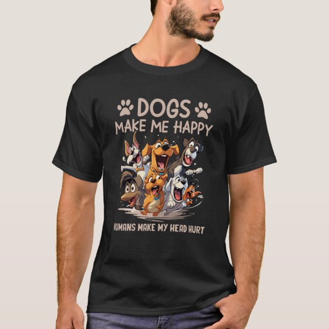 Dogs Make Me Always Happy Humans Make My Head Hurt T-Shirt (Vorderseite)