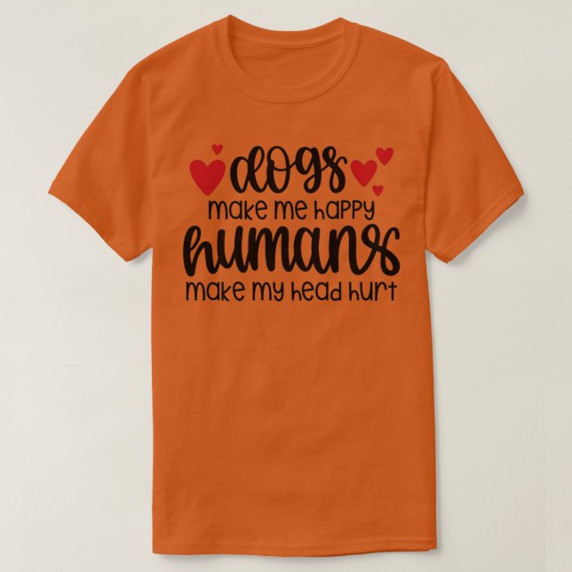 dogs make me happy humans make my head hurt  (1) T-Shirt (Design vorne)