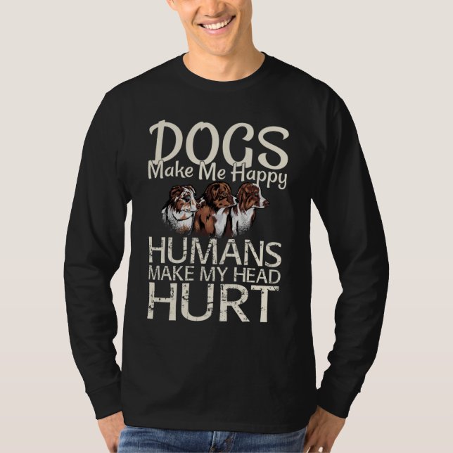 Dogs Make Me Happy Humans Make My Head Hurt Dog T-Shirt (Vorderseite)