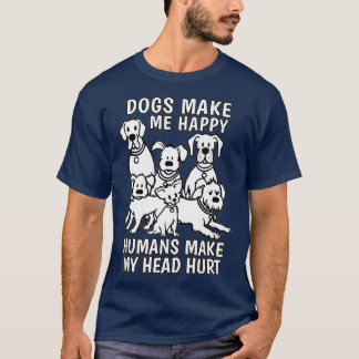 Dogs Make Me Happy Humans Make My Head Hurt Dog T-Shirt