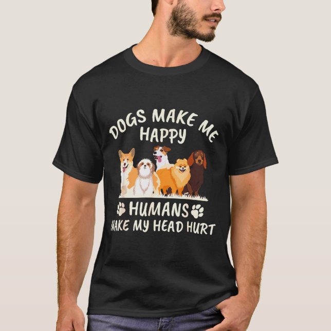 Dogs Make Me Happy Humans Make My Head Hurt Funny  T-Shirt (Vorderseite)