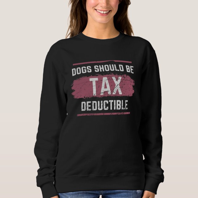 Dogs Should Be Tax Deductible Sweatshirt (Vorderseite)
