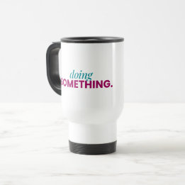 Doing Something Travel Mug Reisebecher