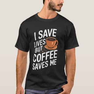 Doktor, ich rette Leben, aber Kaffee rettet mich T-Shirt