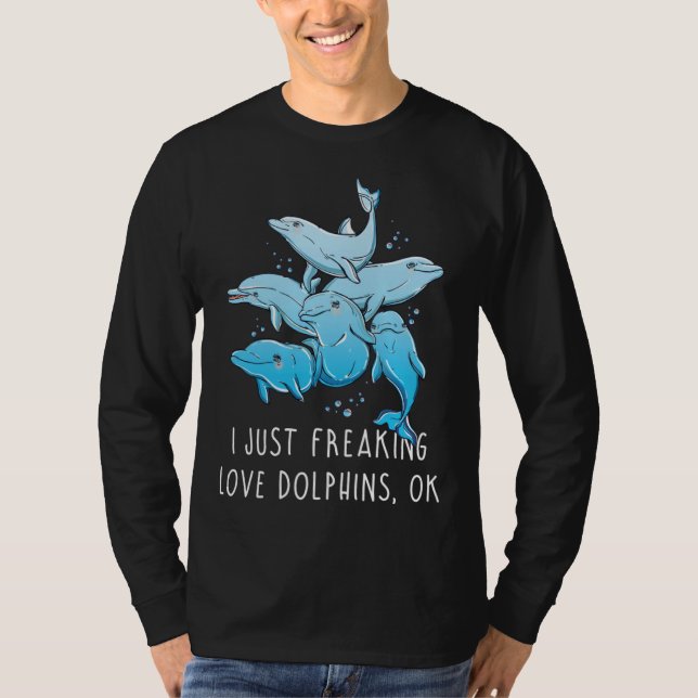 Dolphin   I Just Freaking Love Dolphins OK T-Shirt (Vorderseite)