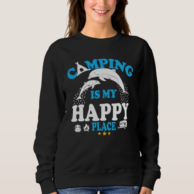 Dolphin  Sea  Camping Is My Happy Place Sweatshirt (Vorderseite)