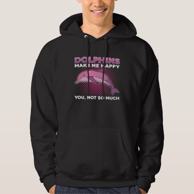 Dolphins Make Me Happy You Not So Much Marine Anim Hoodie (Vorderseite)