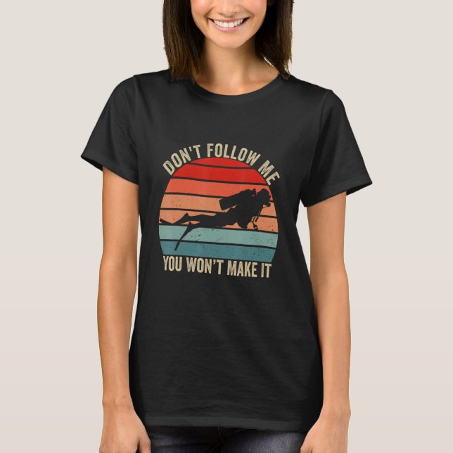Don Follow Me You Won Make It Scuba Diving T-Shirt (Vorderseite)