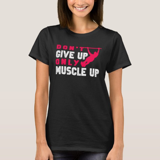 Don Give Up Only Muscle Up Street Workout Calisthe T-Shirt (Vorderseite)
