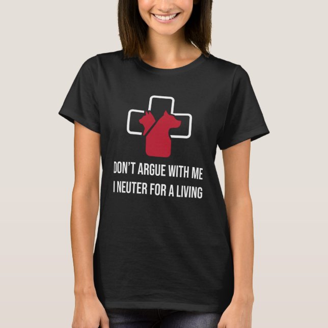 Don t Argue With Me I Neuter For A Living T-Shirt (Vorderseite)
