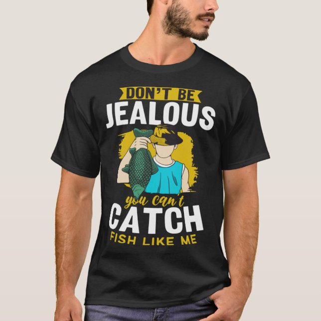 Don t Be Jealous You Can t Catch Fish Like Me Fish T-Shirt (Vorderseite)