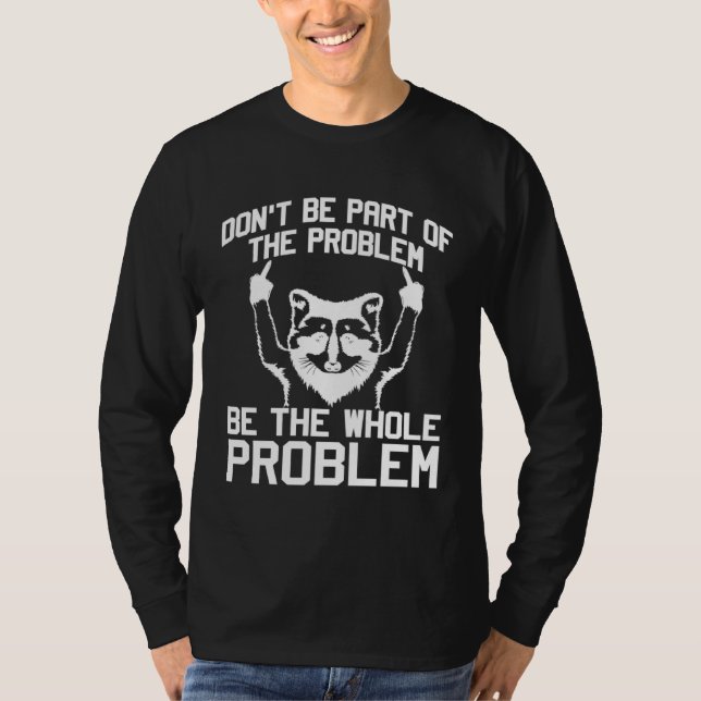 Don t Be Part Of the Problem Be The Whole Problem  T-Shirt (Vorderseite)
