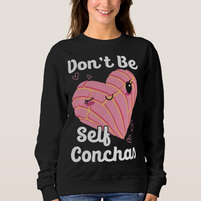 Don t Be Self Conchas Pan Dulce Latina Mexican Muj Sweatshirt (Vorderseite)